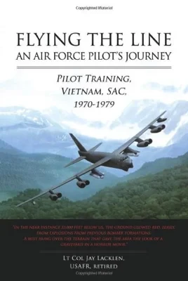 Flying the Line, an Air Force Pilot's Journey: Pilot Training, Vietnam, Sac, 1970-1979Lacklen, Jay