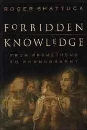 Forbidden Knowledge: From Prometheus to PornographyShattuck, Roger