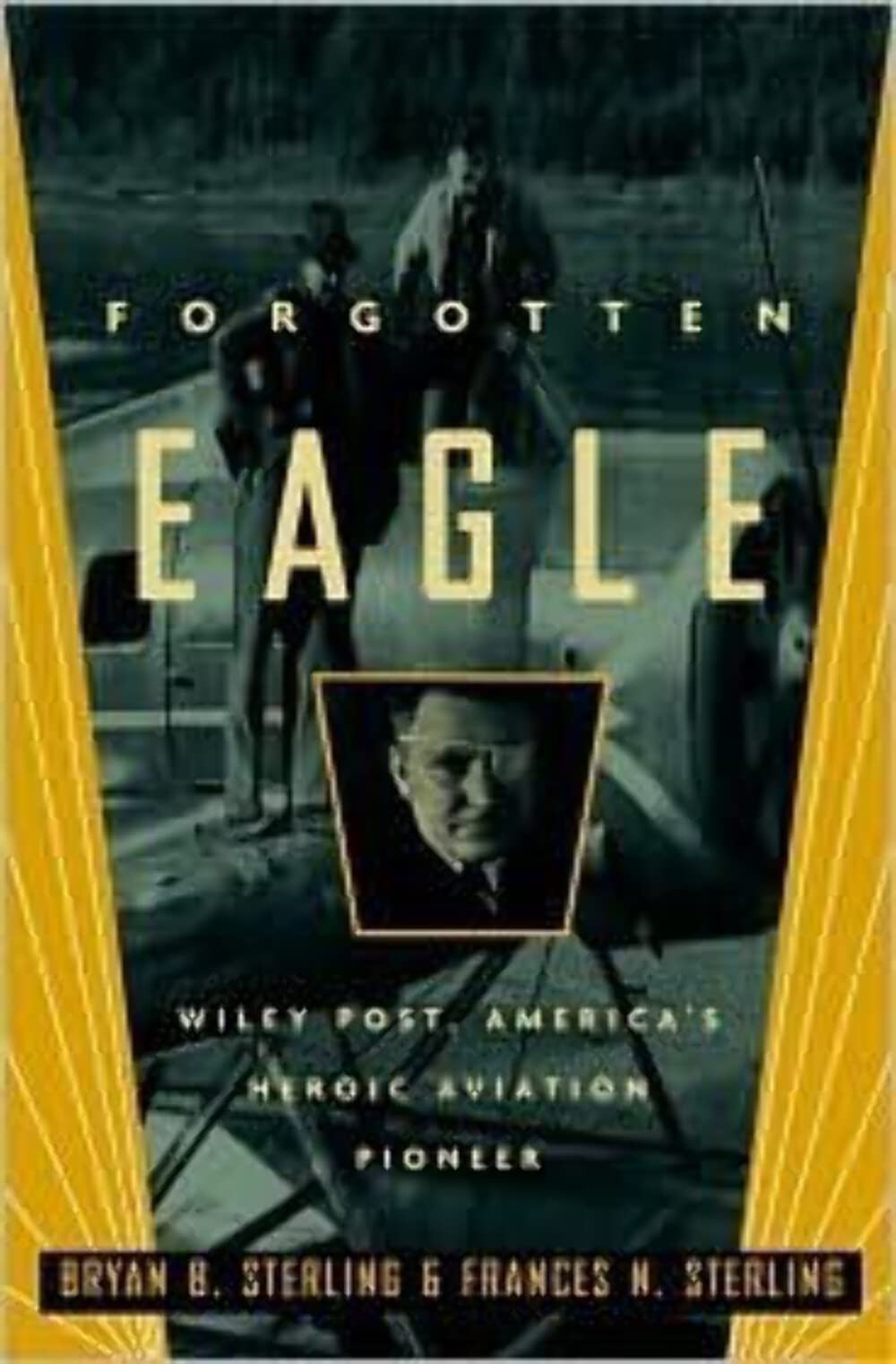 Forgotten Eagle: Wiley Post, America's Heroic Aviation Pioneer by: Sterling, Frances N.