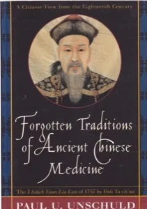 Forgotten Traditions of Ancient Chinese Medicine: A Chinese View from the Eighteenth Century by: Unschuld, Paul U.