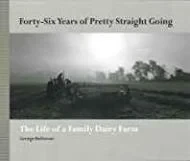 Forty-Six Years of Pretty Straight Going: The Life of a Family Dairy FarmBellerose, George