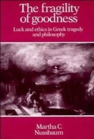 Fragility of Goodness, The : luck and ethics in Greek tragedy and philosophyNussbaum, Martha Craven