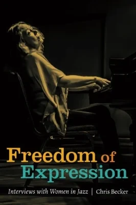 Freedom of Expression: Interviews with Women in JazzBecker, Chris
