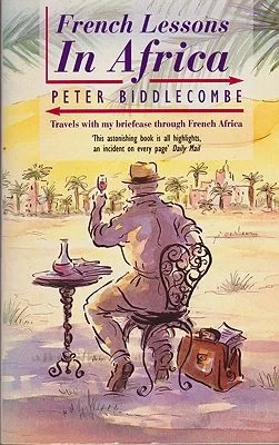 French Lessons in Africa: Travels With My Briefcase Through French AfricaBiddlecomb, Peter