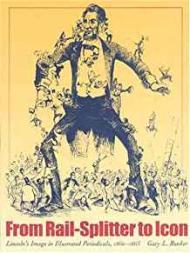 From Rail-Splitter to Icon: Lincoln's Image in Illustrated Periodicals, 1860-1865Bunker, Gary L.