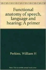 Functional anatomy of speech, language and hearing: A primerPerkins, William H, Illust. by: Kyle Perkins