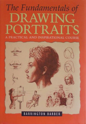 Fundamentals of Drawing Portraits, The : A Practical and Inspirational Course by: Barber, Barrington