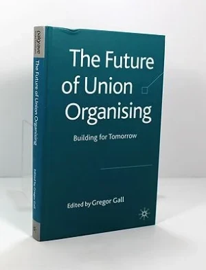 Future of Union Organising, The; Building for TomorrowGall (Editor), Gregor