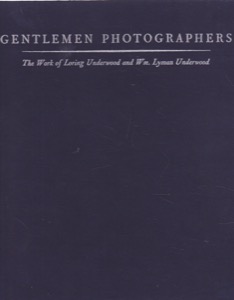 Gentlemen Photographers: The Work of Loring Underwood and Wm. Lyman Underwood by: Editor: Lyons, RobertShloss, CarolSnyder, Joel
