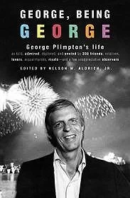 George, Being George: George Plimpton's Life as Told, Admired, Deplored, and Envied by 200 Friends, Relatives, Lovers, Acquaintances, Rivals - and a Few Unappreciative Observers.Aldrich, Jr., Nelson W.
