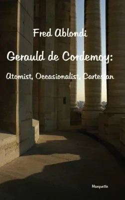 Gerauld de Cordemoy: Atomist, Occasionalist, CartesianAblondi, Fred