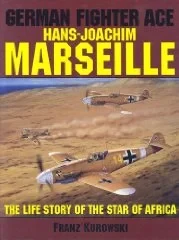 German Fighter Ace Hans-Joachim Marseille: The Life Story of the Star of AfricaKurowski, Franz