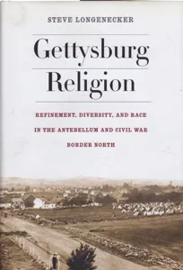 Gettysburg Religion: Refinement, Diversity, and Race in the Antebellum and Civil War Border North by: Longenecker, Steve