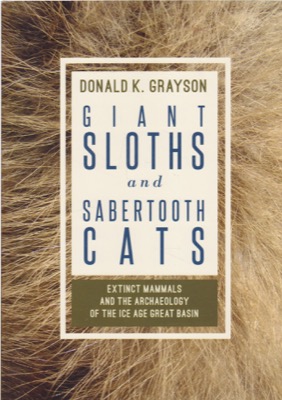 Giant Sloths and Sabertooth Cats: Extinct Mammals and the Archaeology of the Ice Age Great Basin by: Grayson, Donald K.
