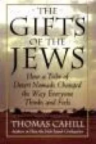 Gifts of the Jews, The : How a Tribe of Desert Nomads Changed the Way Everyone Thinks and FeelsCahill, Thomas