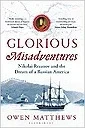 Glorious Misadventures: Nikolai Rezanov and the Dream of a Russian AmericaMatthews, Owen