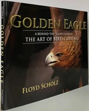 Golden Eagle: A Behind-the-Scenes Look at the Art of Bird CarvingScholtz, Floyd