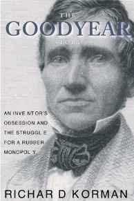 Goodyear Story, The: An Inventor's Obession and the Struggle for a Rubber MonopolyKorman, Richard