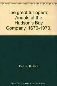 Great Fur Opera, The: Annals of the Hudson's Bay Company, 1670-1970,Dobbs, Kildare, Illust. by: Ronald Searle