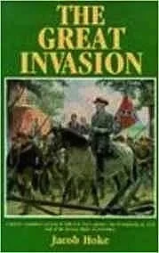 Great Invasion of 1863, Or, General Lee in Pennsylvania, The: Embracing an Account of the Strength and Organization of the Armies of the Potomac and NoHoke, Jacob