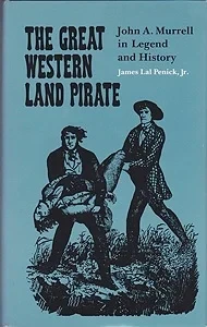 Great Western Land Pirate, The: John A. Murrell in Legend and HistoryPenick, Jr., James Lal