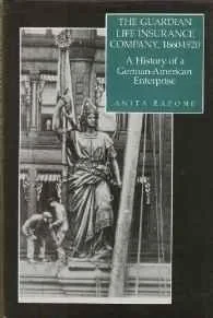 Guardian Life Insurance Company 1860-1920, The: A History of a German-American EnterpriseRapone, Anita