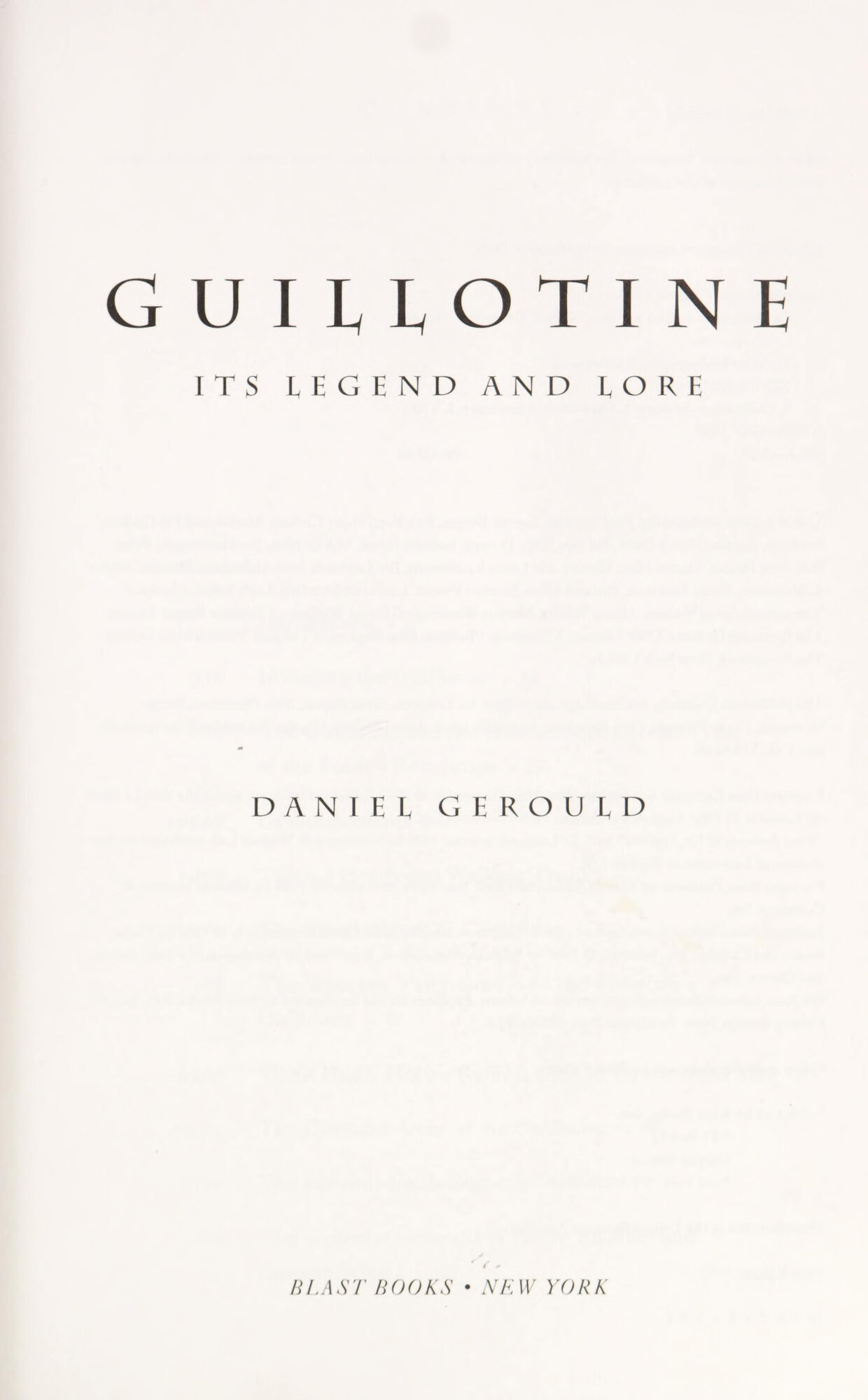 Guillotine: Its Legend and Lore by: Gerould, Daniel