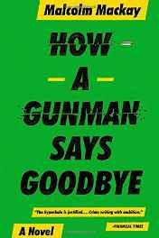 HOW A GUNMAN SAYS GOODBYE Mackay, Malcolm