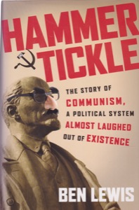 Hammer and Tickle: The Story of Communism, A Political System Almost Laughed Out Of Existence by: Lewis, Ben