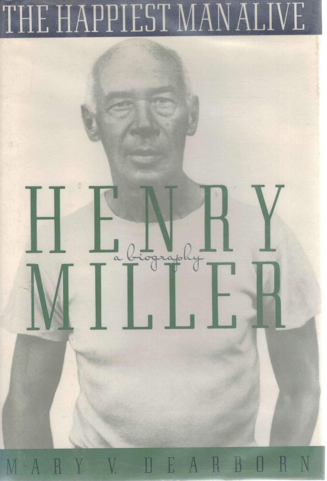 Happiest Man Alive, The : A Biography of Henry Miller by: Dearborn, Mary V.