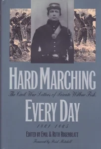 Hard Marching Every Day: The Civil War Letters of Private Wilbur Fisk, 1861-1865 by: Fisk, Wilbur Editor: Rosenblatt, Emil Editor: Rosenblatt, Ruth