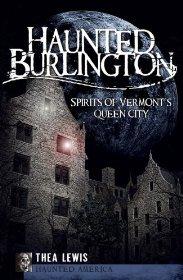 Haunted Burlington: Spirits of Vermont's Queen City (Haunted America)Lewis, Thea