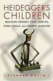 Heidegger's Children: Hannah Arendt, Karl Lowith, Hans Jonas, and Herbert Marcuse.Wolin, Richard