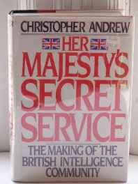 Her Majesty's Secret Service: The Making of the British Intelligence CommunityAndrew, Christopher M.