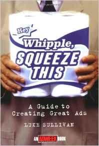 "Hey, Whipple, Squeeze This": A Guide to Creating Great Ads Sullivan, Luke