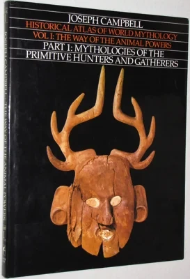 Historical Atlas of World Mythology Vol I: The Way of the Animal Powers, Part 1: Mythologies of the Primitive Hunters and GatherersCampbell, Joseph