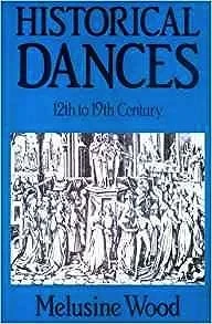 Historical Dances, 12th to 19th Century: Their Manner of Performance and Their Place in the Social Life of the TimeWood, Melusine