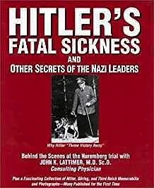 Hitlers Fatal Sickness and Other Secrets of the Nazi Leaders: Why Hitler Threw Victory Away (SIGNED COPY)Lattimer, John K.