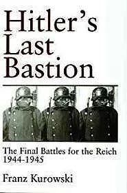 Hitlers Last Bastion: The Final Battles for the Reich 1944-1945Kurowski, Franz