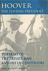 Hoover the Fishing President: Portrait of the Private Man and His Life OutdoorsWert, Hal Elliott