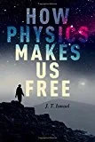 How Physics Makes Us FreeIsmael, J.T.