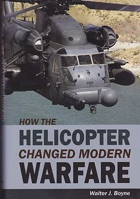 How the Helicopter Changed Modern Warfare (SIGNED COPY)Boyne, Walter J.