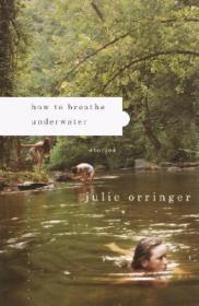 How to Breathe Underwater: StoriesOrringer, Julie