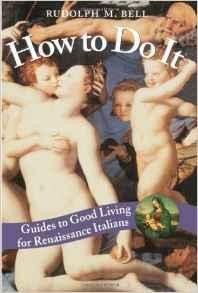 How to Do It: Guides to Good Living for Renaissance ItaliansBell, Rudolph M.