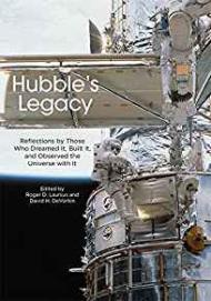 Hubble's Legacy: Reflections by Those Who Dreamed It, Built It, and Observed the Universe with ItDeVorkin, David (Editor)