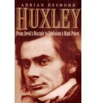 Huxley: From Devil's Disciple to Evolution's High PriestDesmond, Adrian