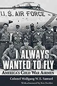 I Always Wanted to Fly: America's Cold War AirmenSamuel, Wolfgang W. E.