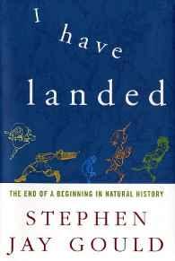 I Have Landed: The End of a Beginning in Natural HistoryGould, Stephen Jay