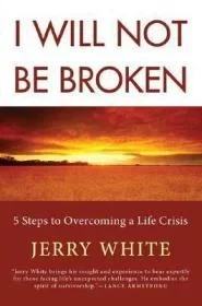 I Will Not Be Broken: Five Steps to Overcoming a Life CrisisWhite, Jerry