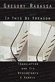 If This Be Treason: Translation and Its Dyscontents, A MemoirRabassa, Gregory